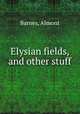 Elysian fields, and other stuff, Barnes, Almont 