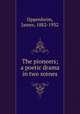 The pioneers; a poetic drama in two scenes, Oppenheim, James, 1882-1932 