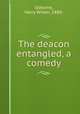 The deacon entangled, a comedy, Osborne, Harry Wilder, 1880- 