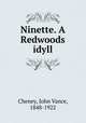 Ninette. A Redwoods idyll, Cheney, John Vance, 1848-1922 