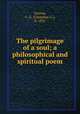 The pilgrimage of a soul; a philosophical and spiritual poem, Oyston, C. G. (Cornelius G.), b. 1852 
