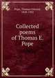 Collected poems of Thomas E. Pope, Pope, Thomas Edward, 1828-1902 