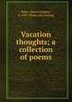 Vacation thoughts; a collection of poems, Baker, Myron Eugene, d. 1901. [from old catalog] 