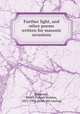 Further light, and other poems written for masonic occasions, Bromwell, Henry Pelham Holmes, 1823-1903. [from old catalog] 
