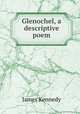 Glenochel, a descriptive poem, James Kennedy 