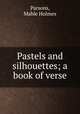 Pastels and silhouettes; a book of verse, Parsons, Mable Holmes 