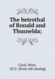The betrothal of Ronald and Thusnelda;, Cook, Peter, 1872- [from old catalog] 