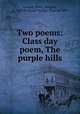 Two poems: Class day poem, The purple hills, Conger, Henry Rutgers, d. 1920,Williams College. Class of 1899 
