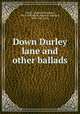Down Durley lane and other ballads, Cloud, Virginia Woodward, 1861-1938,Birch, Reginald Bathurst, 1856-1943, illus 