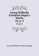 Georg Wilhelm Friedrich Hegel`s Werke. 10, p. 3, Hegel Georg Wilhelm 