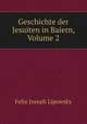 Geschichte der Jesuiten in Baiern, Volume 2, Felix Joseph Lipowsky 