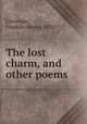 The lost charm, and other poems, Clevenger, Franklin Henry, 1870- 