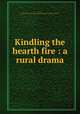 Kindling the hearth fire : a rural drama, Cook, Estelle,University of Minnesota. Agricultural Extension Division 