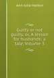 Guilty or not guilty, or, A lesson for husbands: a tale, Volume 3, Ann Julia Hatton 