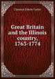 Great Britain and the Illinois country, 1763-1774, Clarence Edwin Carter 