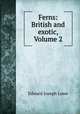 Ferns: British and exotic, Volume 2, Edward Joseph Lowe 
