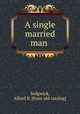 A single married man, Sedgwick, Alfred B. [from old catalog] 