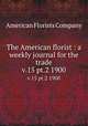The American florist : a weekly journal for the trade. v.15 pt.2 1900, American Florists Company 