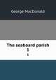 The seaboard parish. 1, MacDonald George 