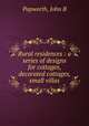Rural residences : a series of designs for cottages, decorated cottages, small villas., John B. Papworth 