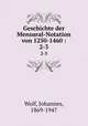 Geschichte der Mensural-Notation von 1250-1460 :. 2-3, Wolf, Johannes, 1869-1947 