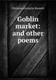 Goblin market: and other poems, Christina Georgina Rossetti 