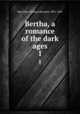 Bertha, a romance of the dark ages. 1, MacCabe, William Bernard, 1801-1891 