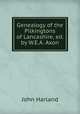 Genealogy of the Pilkingtons of Lancashire, ed. by W.E.A. Axon, John Harland 
