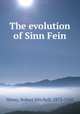 The evolution of Sinn Fein, Henry, Robert Mitchell, 1873-1950 