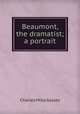 Beaumont, the dramatist; a portrait, Gayley Charles Mills 