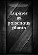 Lupines as poisonous plants, Marsh, Charles Dwight. [from old catalog],Clawson, Arthur Brooks, [from old catalog] joint author,Marsh, Hadleigh, [from old catalog] joint author 