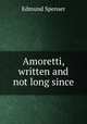 Amoretti, written and not long since, Spenser Edmund 