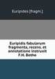 Euripidis fabularum fragmenta, recens. et annotatione instruxit F.H. Bothe, Euripides [fragm.] 