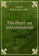 The Pearl: an interpretation, Garrett, Robert Max, 1881- 