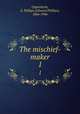 The mischief-maker. 1, Oppenheim, E. Phillips (Edward Phillips), 1866-1946 