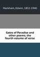 Gates of Paradise and other poems; the fourth volume of verse, Markham, Edwin, 1852-1940 