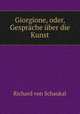 Giorgione, oder, Gesprache uber die Kunst, Richard von Schaukal 
