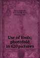 Use of tools; photofold in 420 pictures, Davis, Fremont, 1915-,Van de Water, Marjorie, 1900- 
