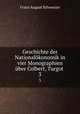 Geschichte der Nationalkonomik in vier Monographien ber Colbert, Turgot .. 3, Franz August Schweizer 