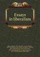 Essays in liberalism, Belloc, Hilaire, 1870-1953,Hirst, Francis Wrigley, 1873-1953,Simon, John Allsebrook Simon, Viscount, 1873-1954,Phillimore, John Swinnerton, 1873-1926,Hammond, J. L. (John Lawrence), 1872-1949,Macdonell, Philip James 