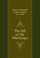 The fall of the Nibelungs;, Armour, Margaret, tr,Macdougall, W. B. illus 