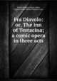 Fra Diavolo: or, The inn of Terracina; a comic opera in three acts, Daniel Francois Esprit Auber 