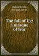 The fall of Ug: a masque of fear, Rufus Steele 