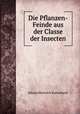Die Pflanzen-Feinde aus der Classe der Insecten, Johann Heinrich Kaltenbach 
