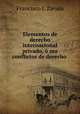 Elementos de derecho internacional privado, o sea conflictos de derecho ., Francisco J. Zavala 