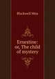 Ernestine: or, The child of mystery, Blackwell Miss 