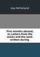Five months abroad; or, Letters from the ocean and the land: written during ., Asa McFarland 