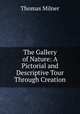 The Gallery of Nature: A Pictorial and Descriptive Tour Through Creation, Thomas Milner 