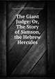 The Giant Judge: Or, The Story of Samson, the Hebrew Hercules, William Anderson Scott, Sinclair Hamilton Collection of American Illustrated Books 