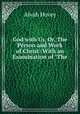 God with Us, Or, The Person and Work of Christ: With an Examination of "The ., Alvah Hovey 